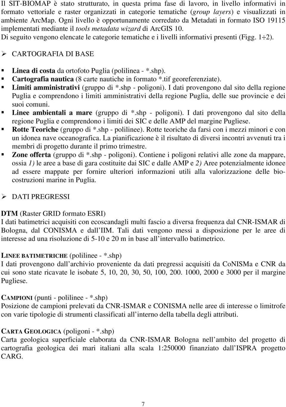 Di seguito vengono elencate le categorie tematiche e i livelli informativi presenti (Figg. 1 2). Ø CARTOGRAFIA DI BASE Linea di costa da ortofoto Puglia (polilinea - *.shp).