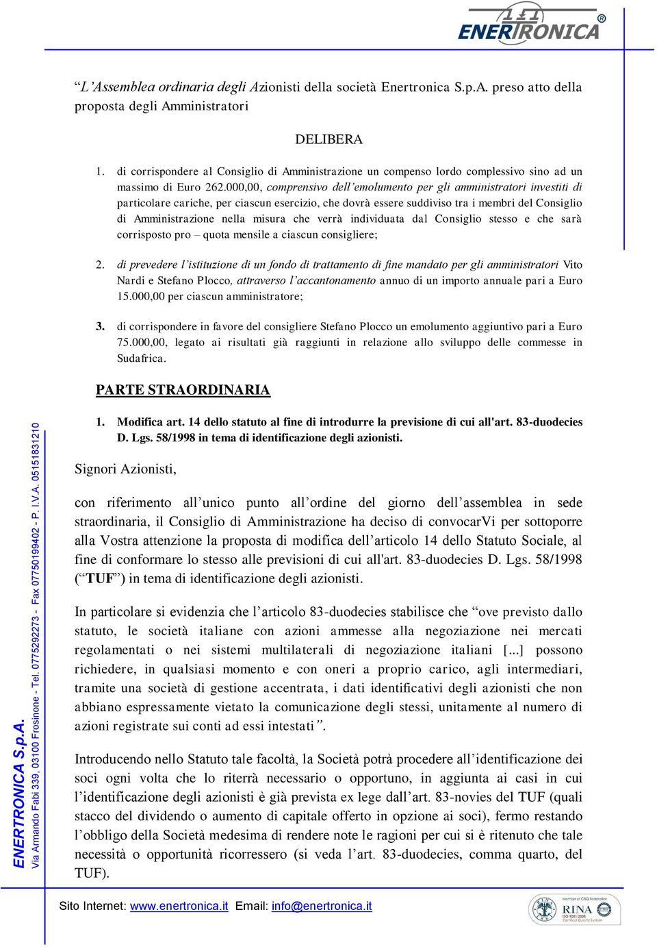 000,00, comprensivo dell emolumento per gli amministratori investiti di particolare cariche, per ciascun esercizio, che dovrà essere suddiviso tra i membri del Consiglio di Amministrazione nella