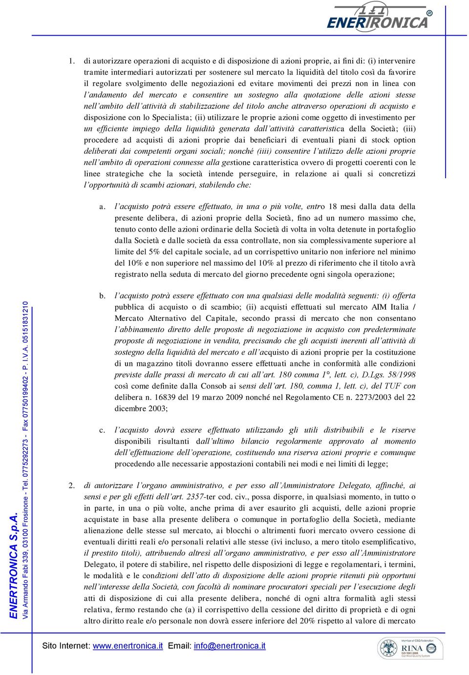 dell attività di stabilizzazione del titolo anche attraverso operazioni di acquisto e disposizione con lo Specialista; (ii) utilizzare le proprie azioni come oggetto di investimento per un efficiente