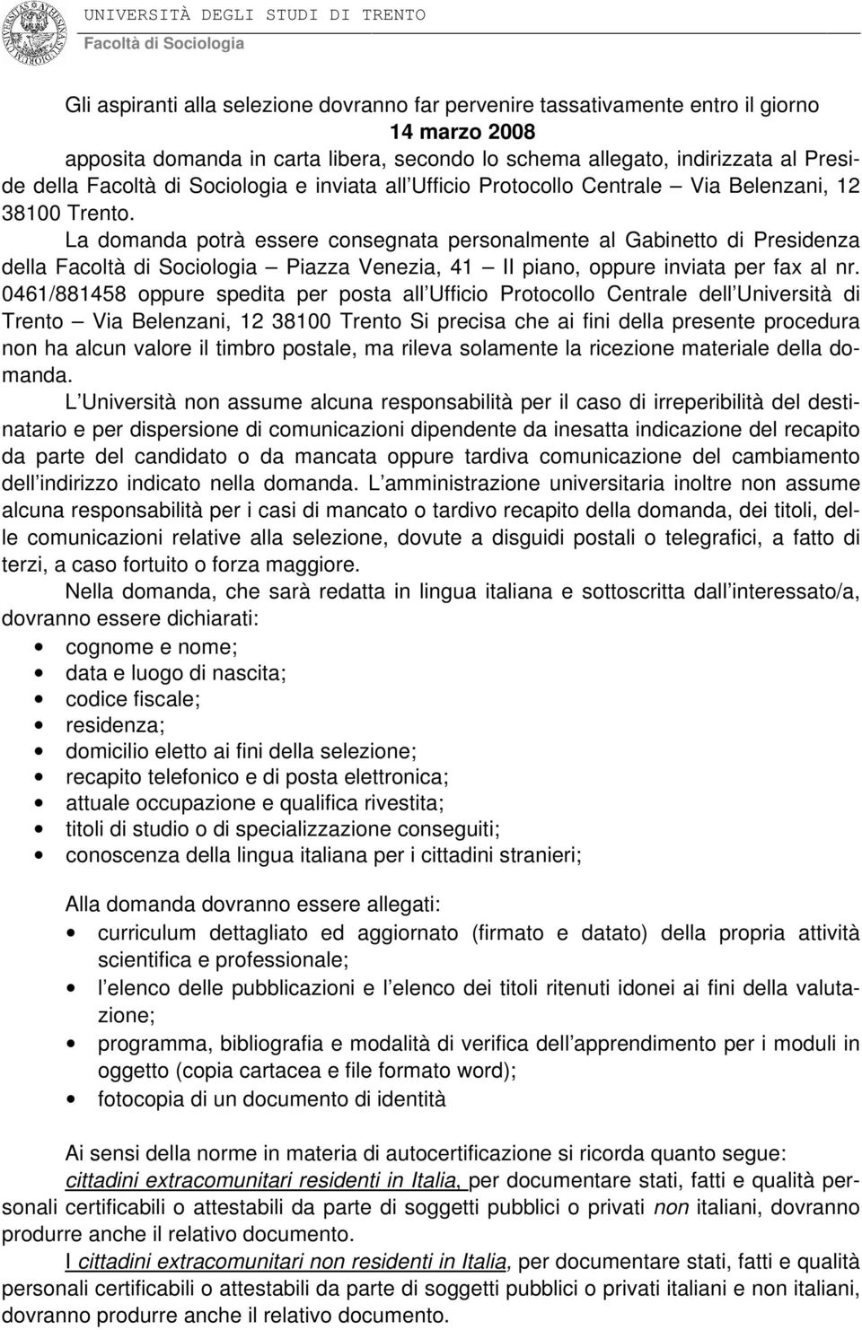 La domanda potrà essere consegnata personalmente al Gabinetto di Presidenza della Piazza Venezia, 41 II piano, oppure inviata per fax al nr.