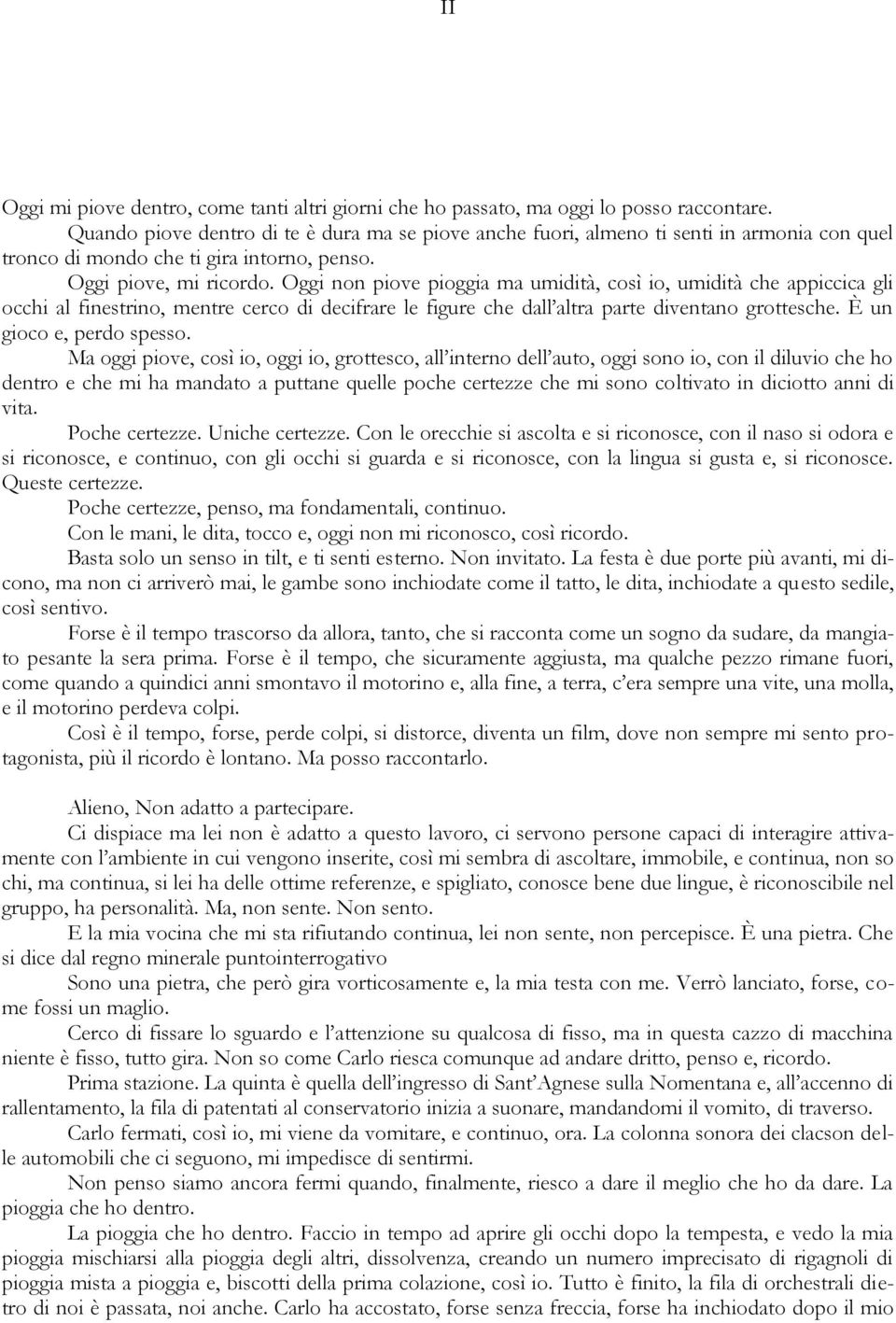 Oggi non piove pioggia ma umidità, così io, umidità che appiccica gli occhi al finestrino, mentre cerco di decifrare le figure che dall altra parte diventano grottesche. È un gioco e, perdo spesso.