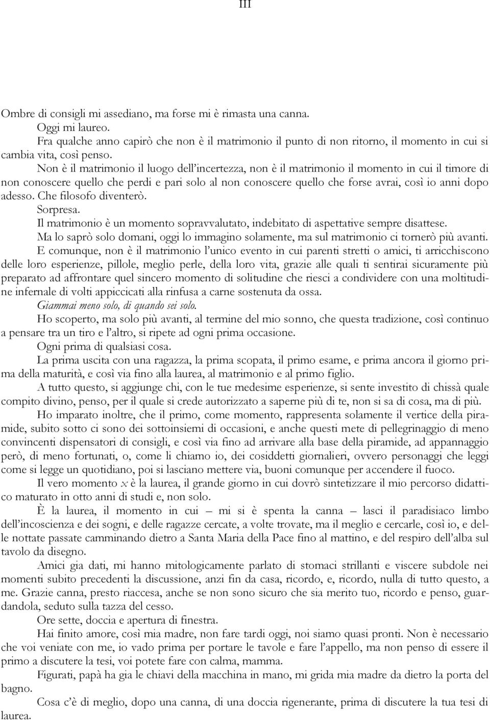 Non è il matrimonio il luogo dell incertezza, non è il matrimonio il momento in cui il timore di non conoscere quello che perdi e pari solo al non conoscere quello che forse avrai, così io anni dopo