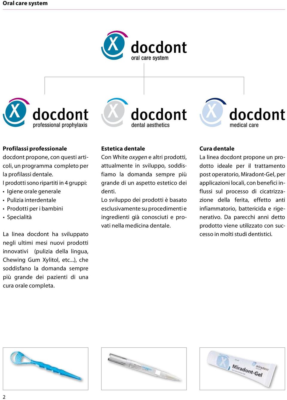 della lingua, Chewing Gum Xylitol, etc...), che soddisfano la domanda sempre più grande dei pazienti di una cura orale completa.