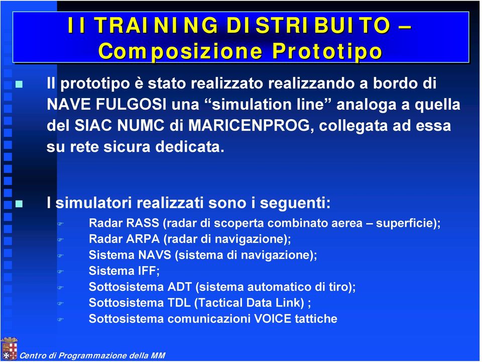 I simulatori realizzati sono i seguenti: Radar RASS (radar di scoperta combinato aerea superficie); Radar ARPA (radar di navigazione); Sistema