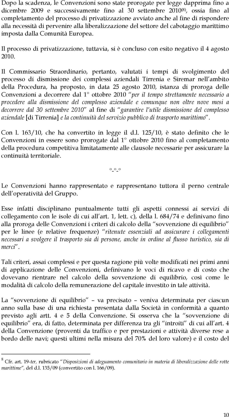 Il processo di privatizzazione, tuttavia, si è concluso con esito negativo il 4 agosto 2010.