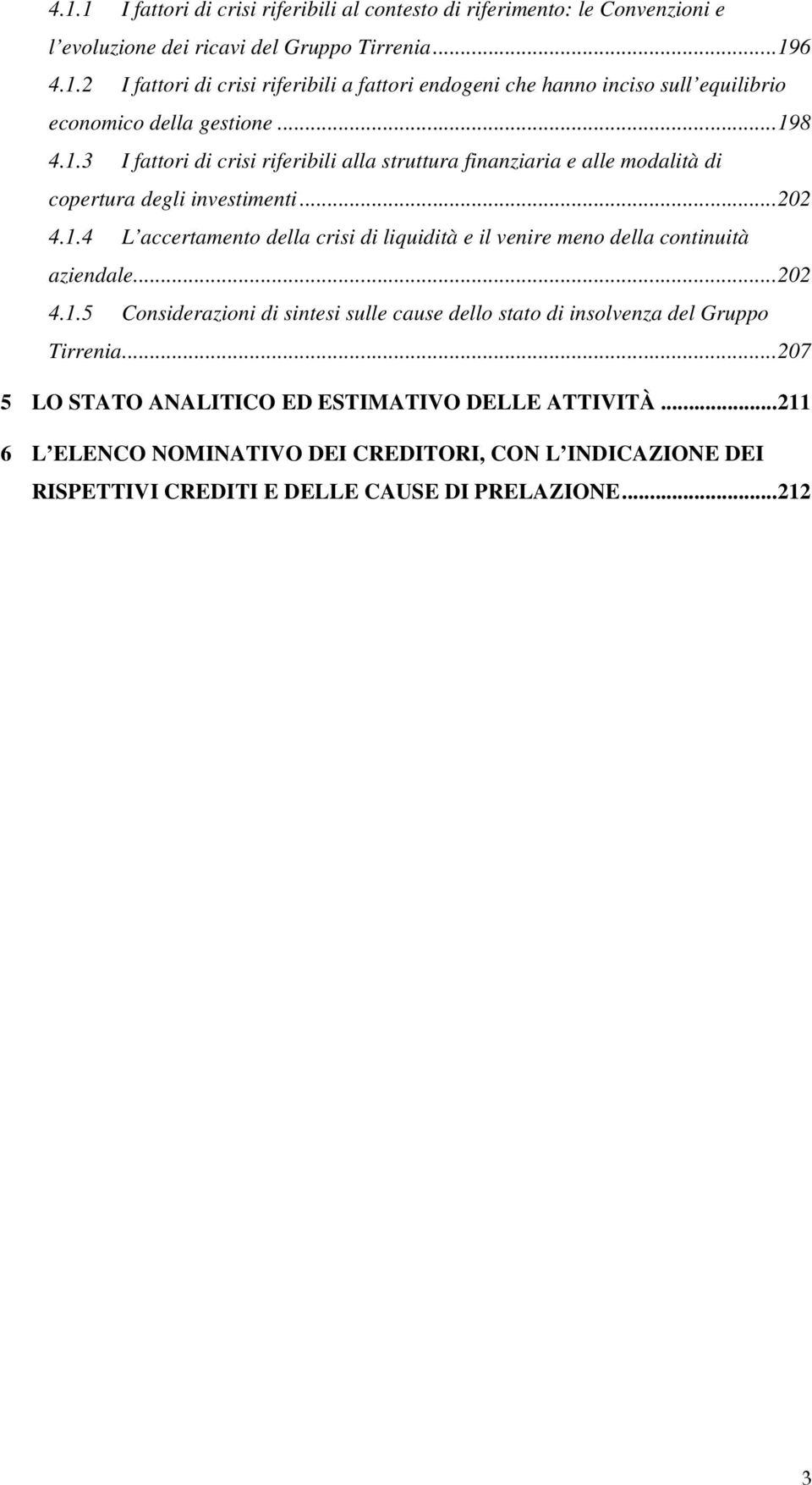 ..202 4.1.5 Considerazioni di sintesi sulle cause dello stato di insolvenza del Gruppo Tirrenia...207 5 LO STATO ANALITICO ED ESTIMATIVO DELLE ATTIVITÀ.