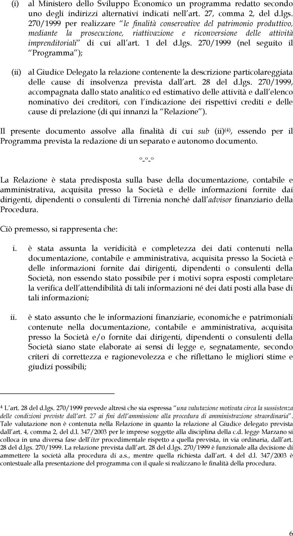 270/1999 (nel seguito il Programma ); (ii) al Giudice Delegato la relazione contenente la descrizione particolareggiata delle cause di insolvenza prevista dall art. 28 del d.lgs.