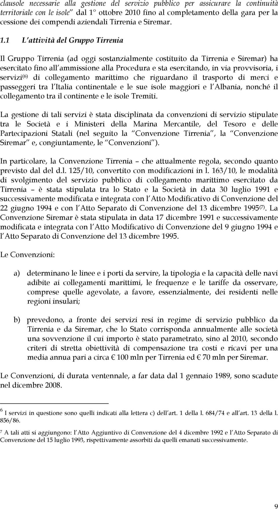 1 L attività del Gruppo Tirrenia Il Gruppo Tirrenia (ad oggi sostanzialmente costituito da Tirrenia e Siremar) ha esercitato fino all ammissione alla Procedura e sta esercitando, in via provvisoria,