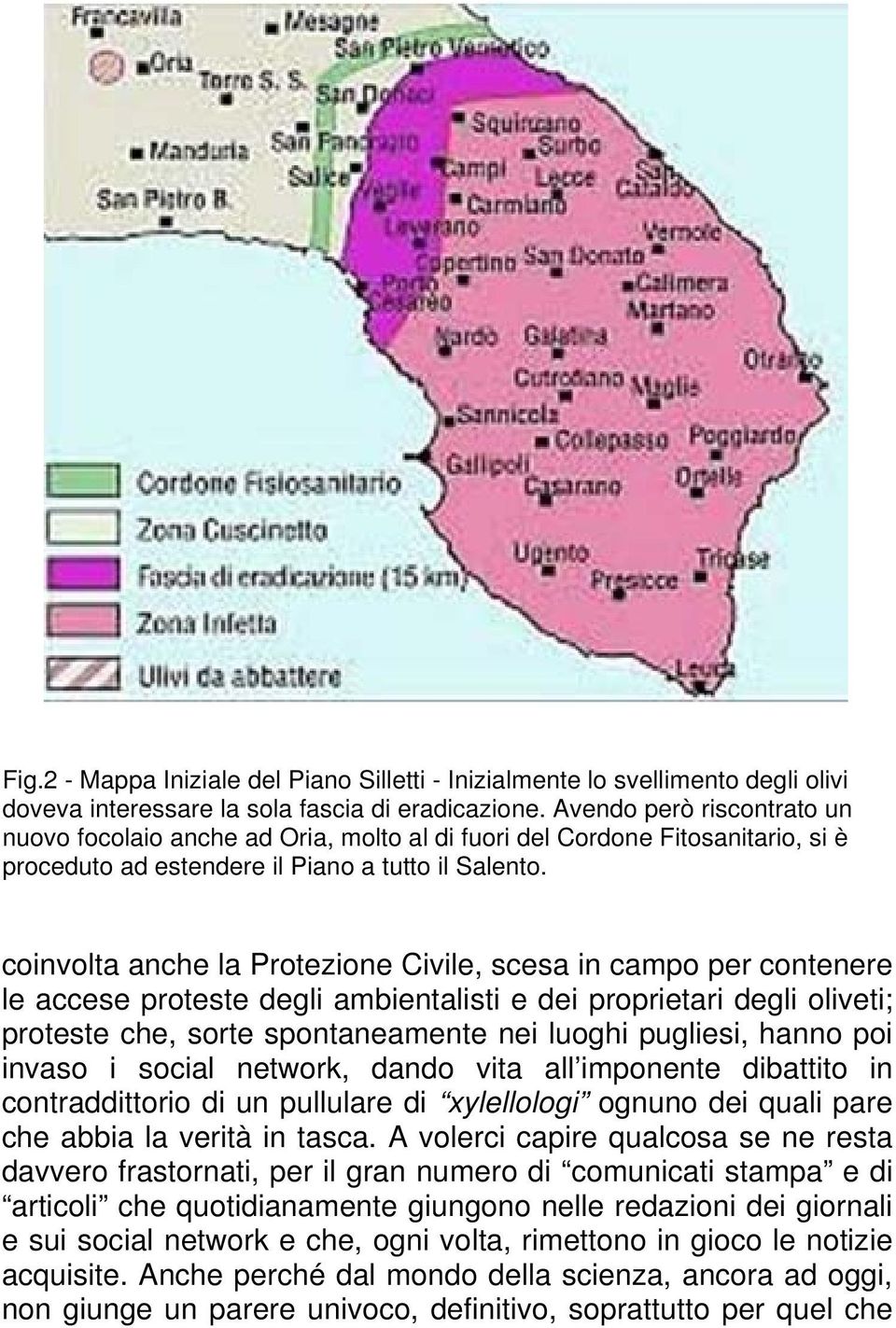 coinvolta anche la Protezione Civile, scesa in campo per contenere le accese proteste degli ambientalisti e dei proprietari degli oliveti; proteste che, sorte spontaneamente nei luoghi pugliesi,