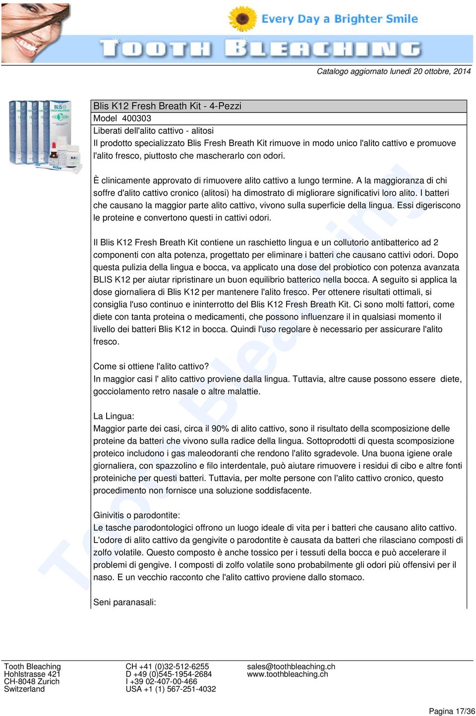 A la maggioranza di chi soffre d'alito cattivo cronico (alitosi) ha dimostrato di migliorare significativi loro alito.