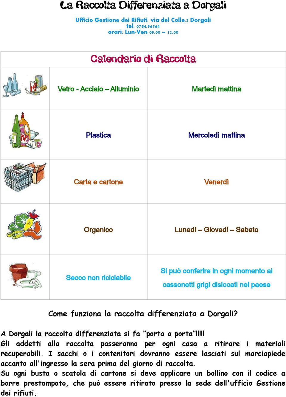 momento ai cassonetti grigi dislocati nel paese Come funziona la raccolta differenziata a Dorgali? A Dorgali la raccolta differenziata si fa porta a porta!