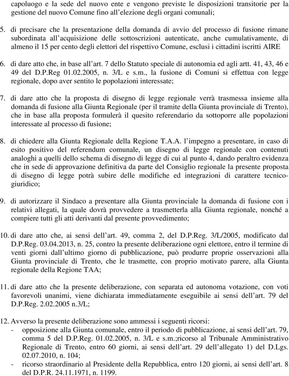 degli elettori del rispettivo Comune, esclusi i cittadini iscritti AIRE 6. di dare atto che, in base all art. 7 dello Statuto speciale di autonomia ed agli artt. 41, 43, 46 e 49 del D.P.Reg 01.02.