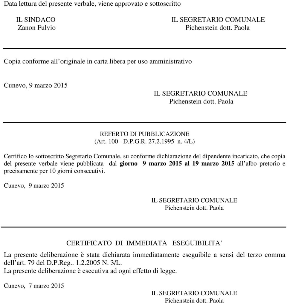 4/L) Certifico Io sottoscritto Segretario Comunale, su conforme dichiarazione del dipendente incaricato, che copia del presente verbale viene pubblicata dal giorno 9 marzo 2015 al 19 marzo 2015 all