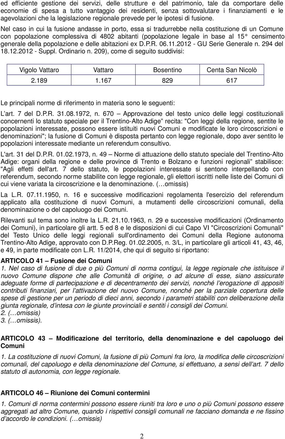 Nel caso in cui la fusione andasse in porto, essa si tradurrebbe nella costituzione di un Comune con popolazione complessiva di 4802 abitanti (popolazione legale in base al 15 censimento generale