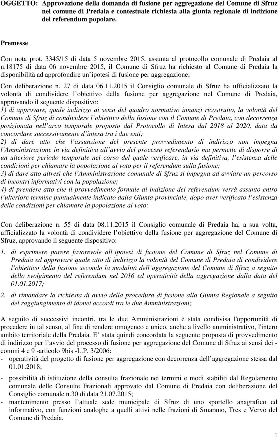 18175 di data 06 novembre 2015, il Comune di Sfruz ha richiesto al Comune di Predaia la disponibilità ad approfondire un ipotesi di fusione per aggregazione; Con deliberazione n. 27 di data 06.11.