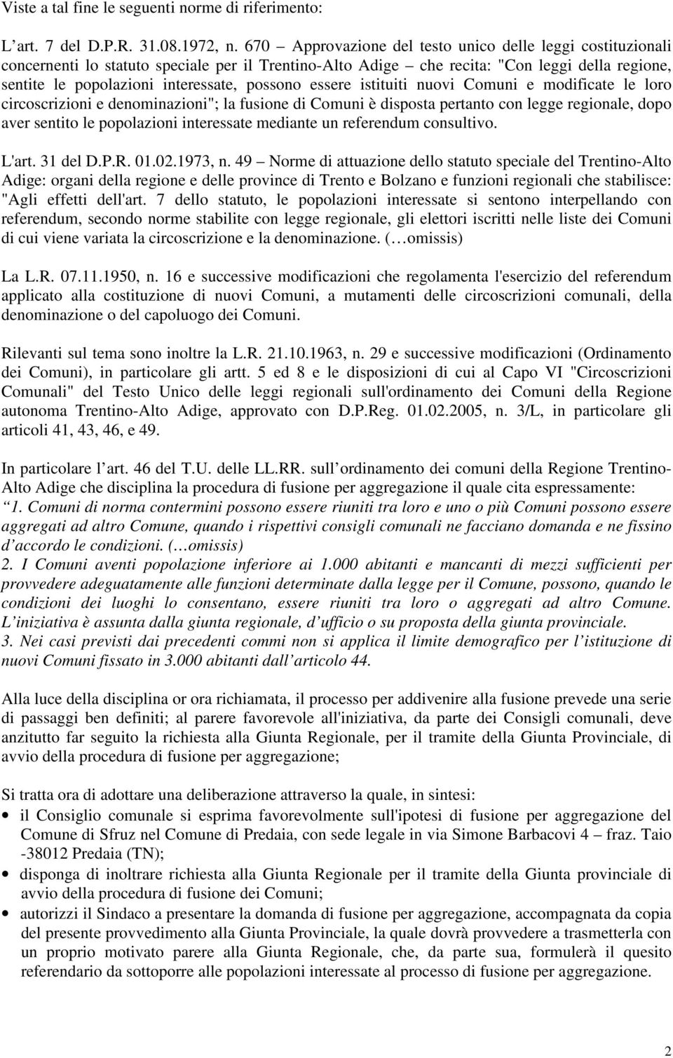 possono essere istituiti nuovi Comuni e modificate le loro circoscrizioni e denominazioni"; la fusione di Comuni è disposta pertanto con legge regionale, dopo aver sentito le popolazioni interessate