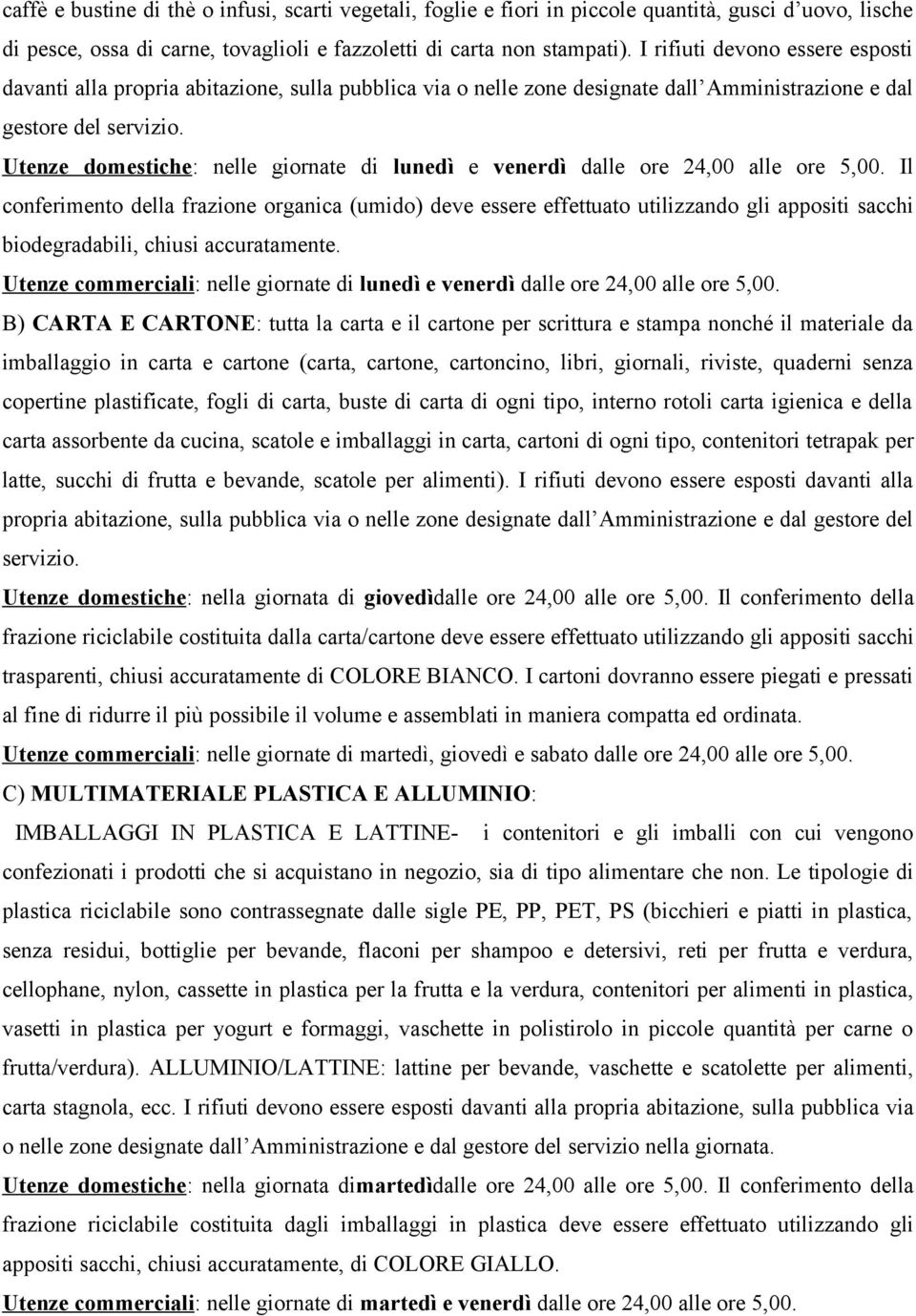 Utenze domestiche: nelle giornate di lunedì e venerdì dalle ore 24,00 alle ore 5,00.