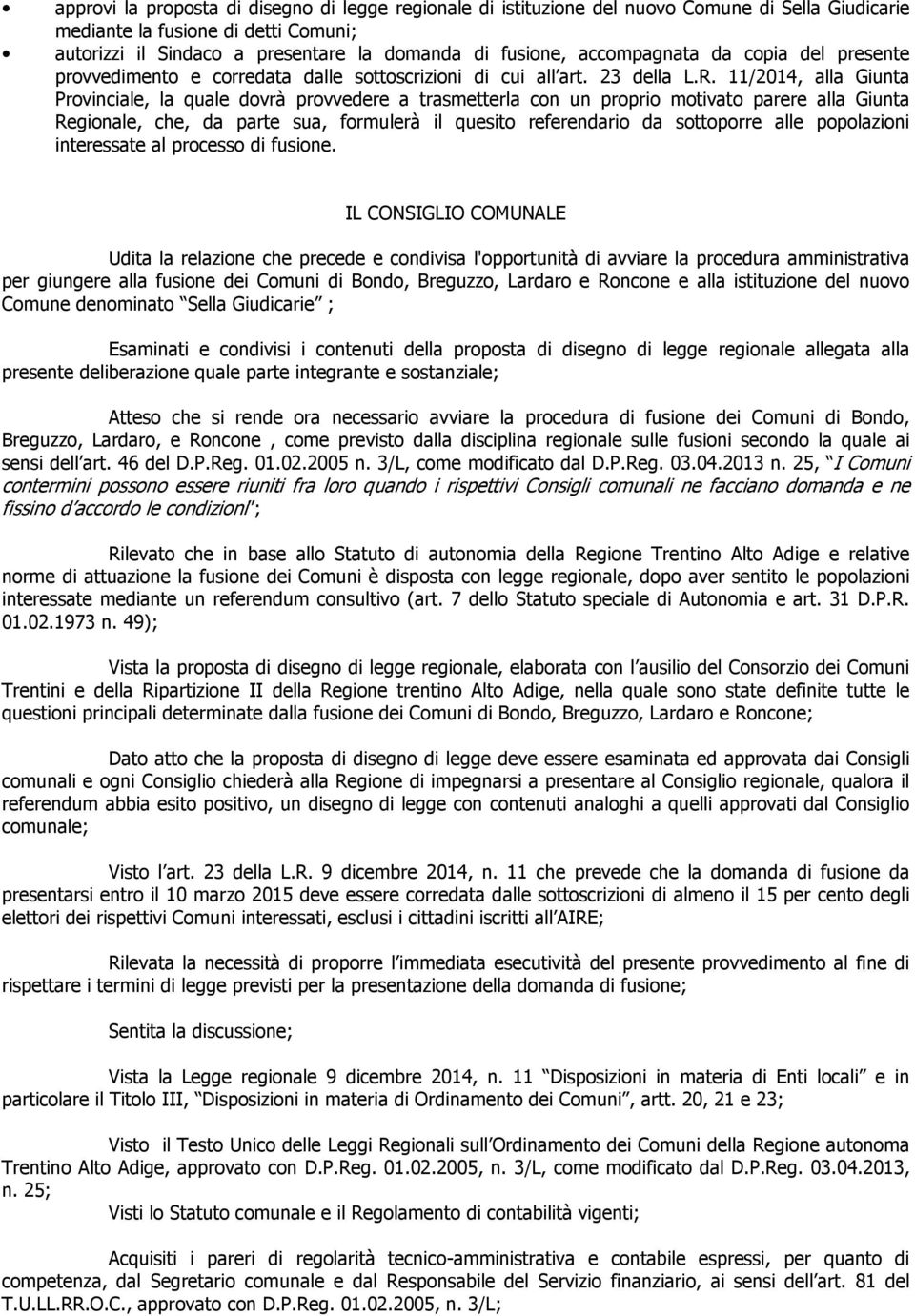 11/2014, alla Giunta Provinciale, la quale dovrà provvedere a trasmetterla con un proprio motivato parere alla Giunta Regionale, che, da parte sua, formulerà il quesito referendario da sottoporre