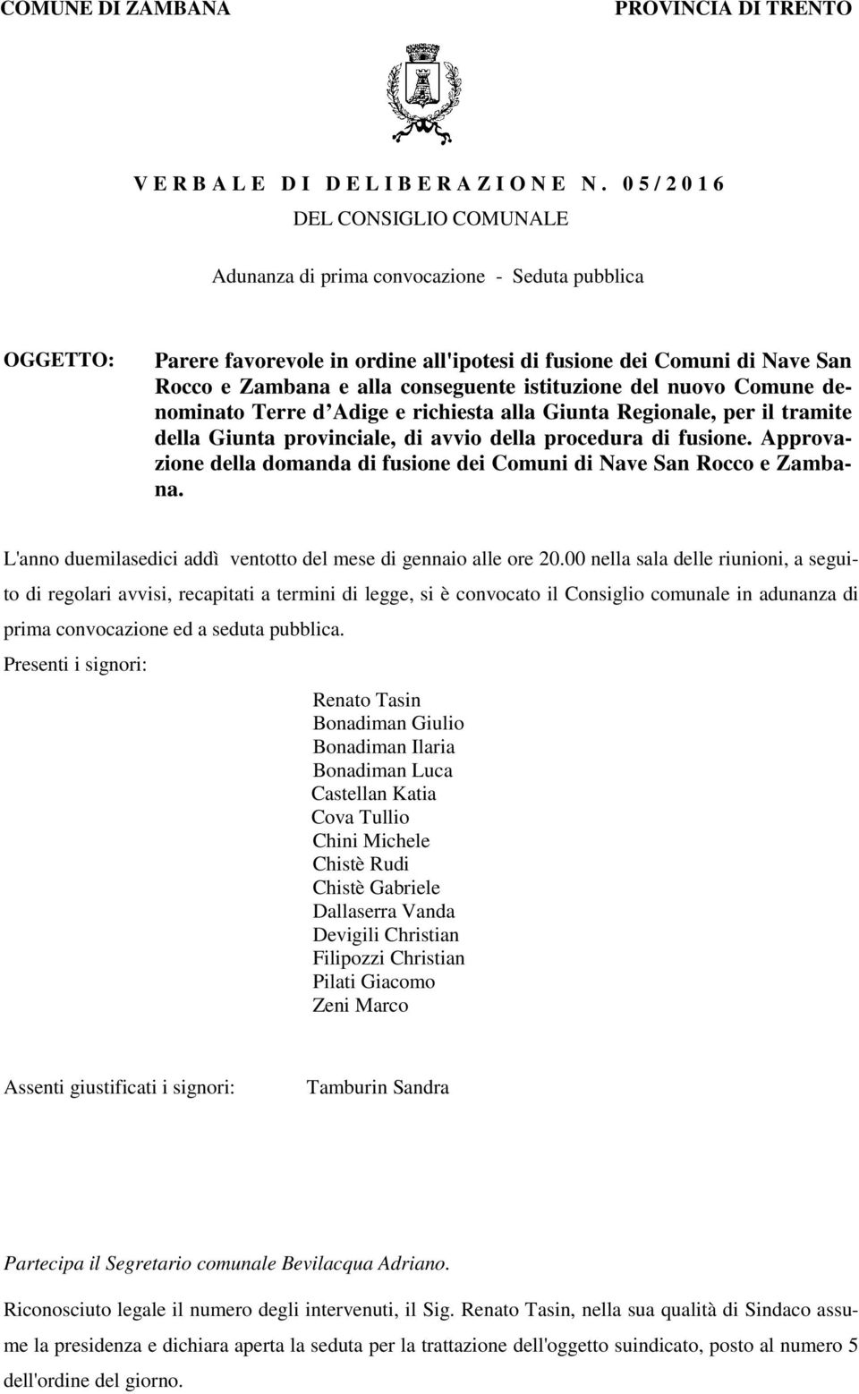 conseguente istituzione del nuovo Comune denominato Terre d Adige e richiesta alla Giunta Regionale, per il tramite della Giunta provinciale, di avvio della procedura di fusione.