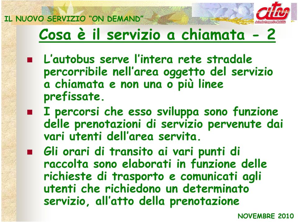 I percorsi che esso sviluppa sono funzione delle prenotazioni di servizio pervenute dai vari utenti dell area servita.