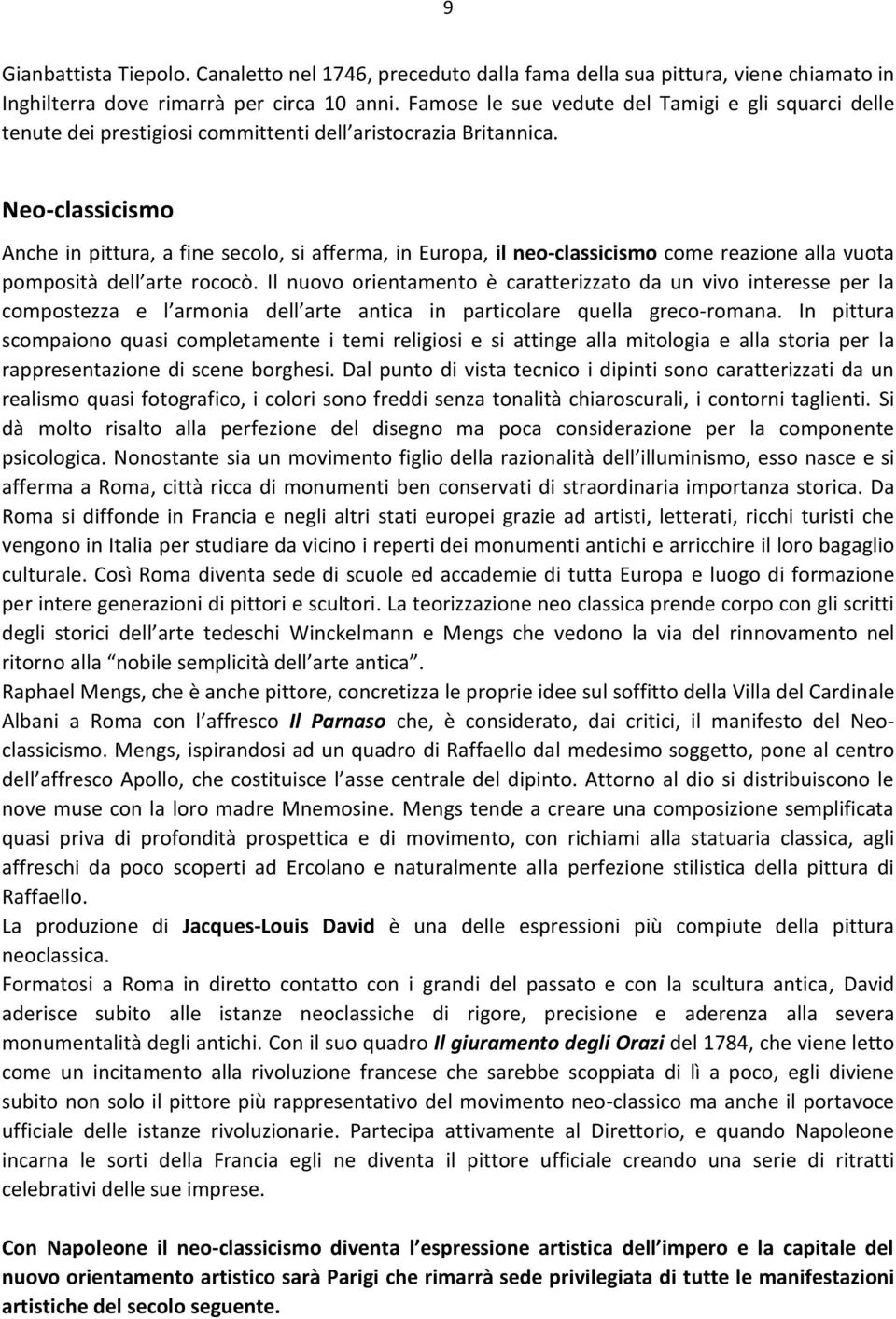 Neo-classicismo Anche in pittura, a fine secolo, si afferma, in Europa, il neo-classicismo come reazione alla vuota pomposità dell arte rococò.