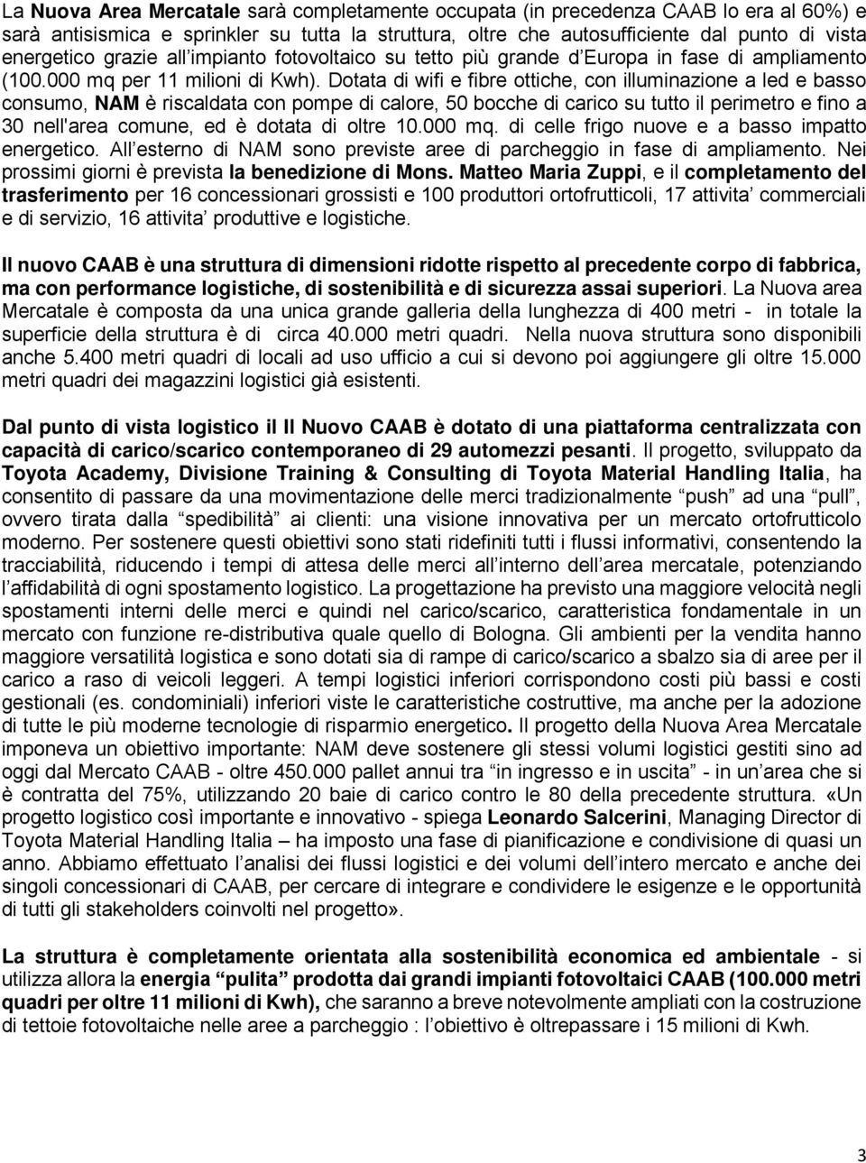 Dotata di wifi e fibre ottiche, con illuminazione a led e basso consumo, NAM è riscaldata con pompe di calore, 50 bocche di carico su tutto il perimetro e fino a 30 nell'area comune, ed è dotata di