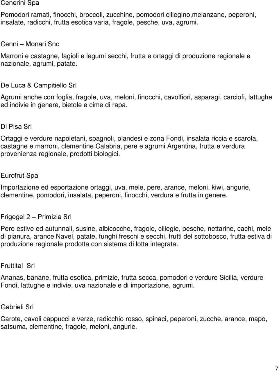 De Luca & Campitiello Srl Agrumi anche con foglia, fragole, uva, meloni, finocchi, cavolfiori, asparagi, carciofi, lattughe ed indivie in genere, bietole e cime di rapa.