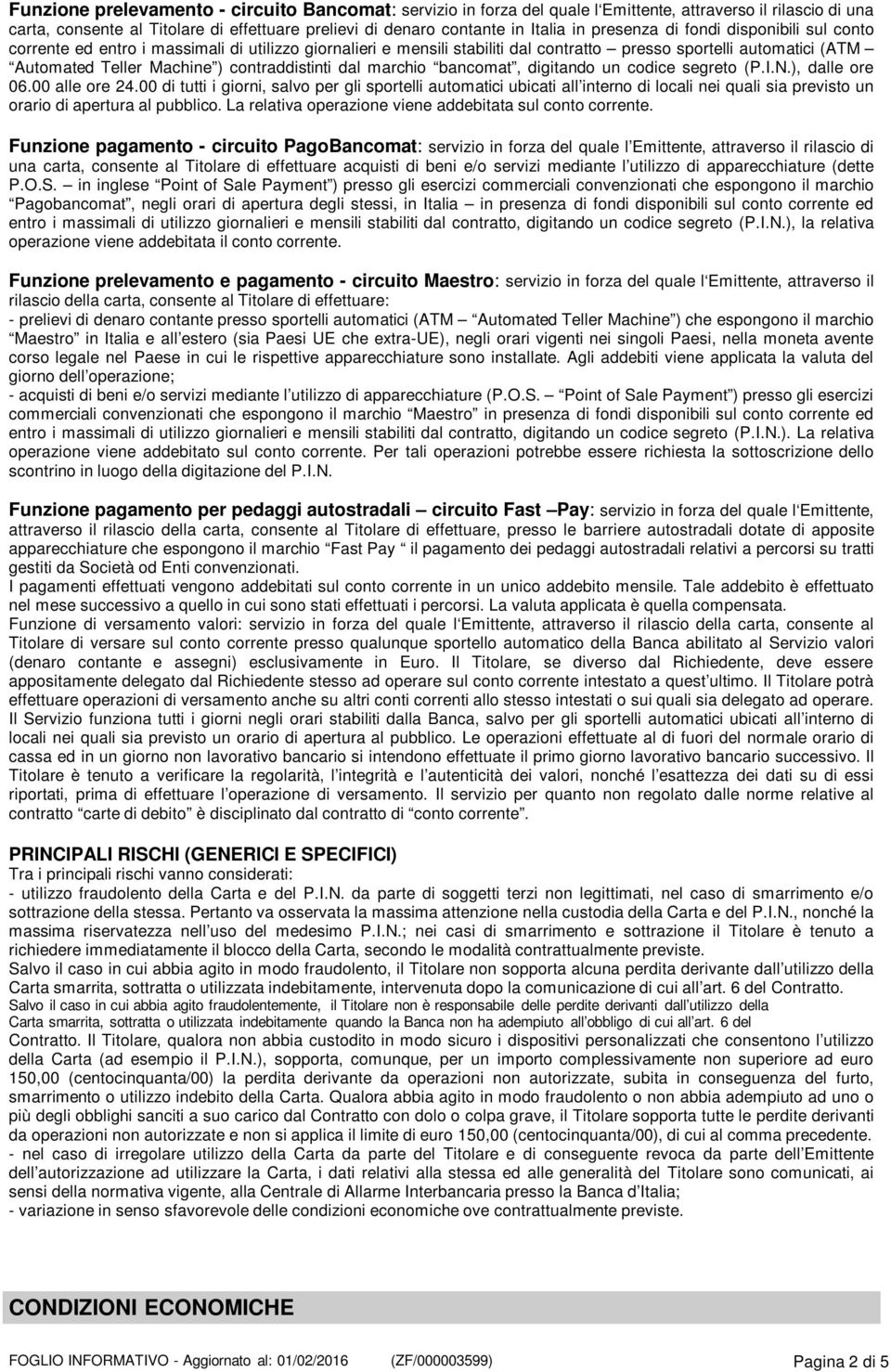 contraddistinti dal marchio bancomat, digitando un codice segreto (P.I.N.), dalle ore 06.00 alle ore 24.