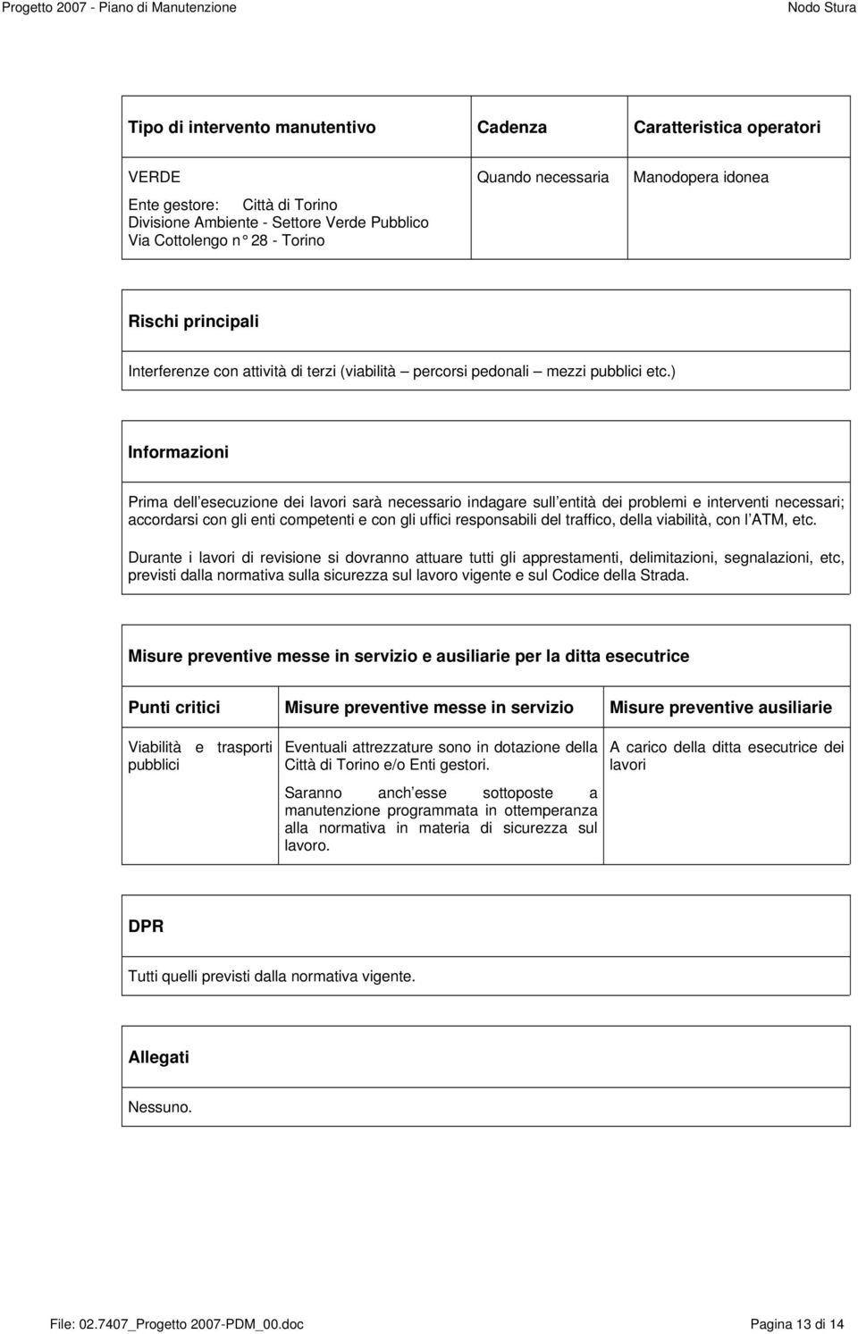 ) Prima dell esecuzione dei sarà necessario indagare sull entità dei problemi e interventi necessari; accordarsi con gli enti competenti e con gli uffici responsabili del traffico,