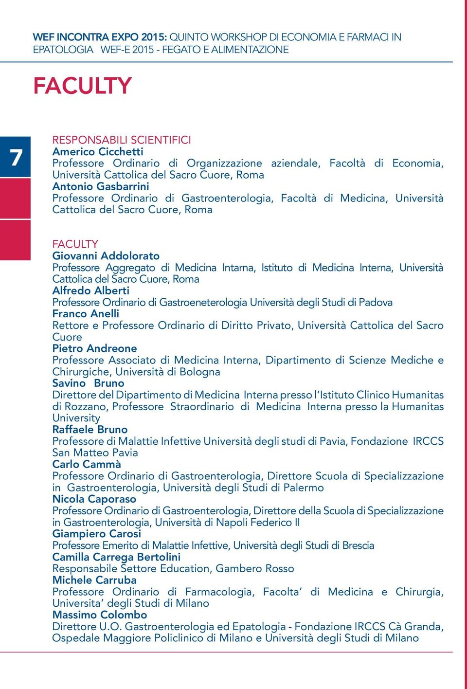 Sacro Cuore, Roma Faculty Giovanni Addolorato Professore Aggregato di Medicina Intarna, Istituto di Medicina Interna, Università Cattolica del Sacro Cuore, Roma Alfredo Alberti Professore Ordinario