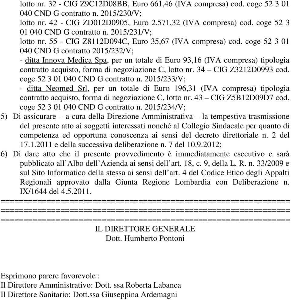 coge 52 3 01 040 CND G contratto 2015/232/V; - ditta Innova Medica Spa, per un totale di Euro 93,16 (IVA compresa) tipologia contratto acquisto, forma di negoziazione C, lotto nr.