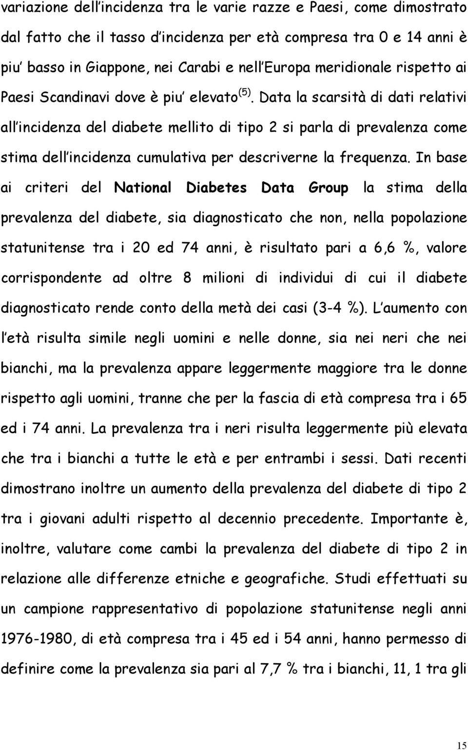 Data la scarsità di dati relativi all incidenza del diabete mellito di tipo 2 si parla di prevalenza come stima dell incidenza cumulativa per descriverne la frequenza.