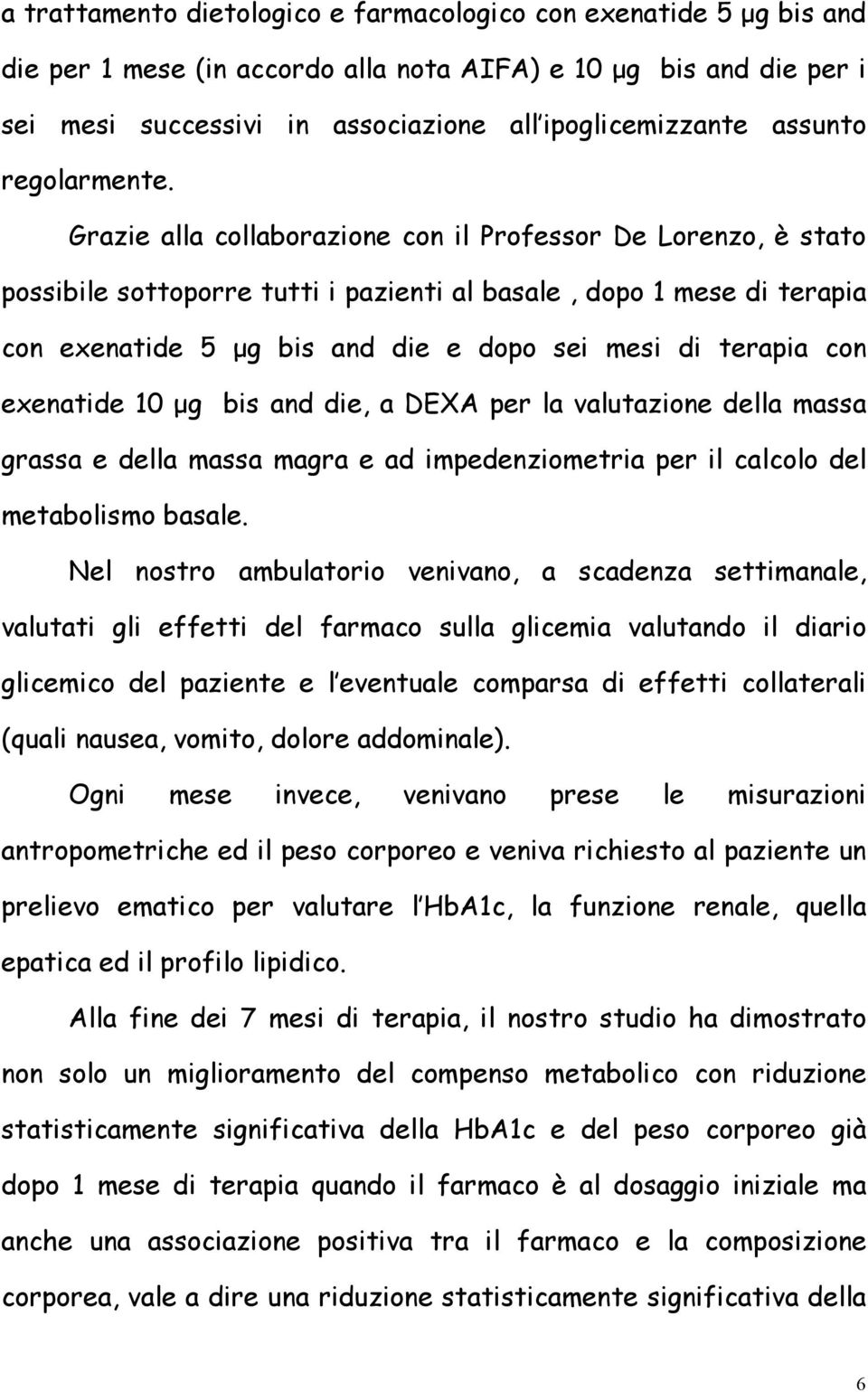 Grazie alla collaborazione con il Professor De Lorenzo, è stato possibile sottoporre tutti i pazienti al basale, dopo 1 mese di terapia con exenatide 5 µg bis and die e dopo sei mesi di terapia con