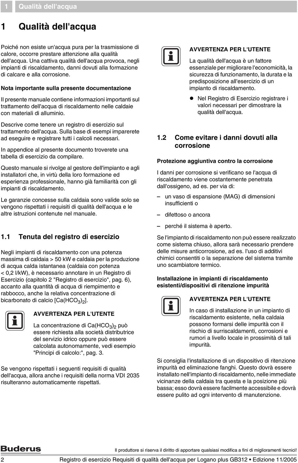 Nota importante sulla presente documentazione Il presente manuale contiene informazioni importanti sul trattamento dell'acqua di riscaldamento nelle caldaie con materiali di alluminio.