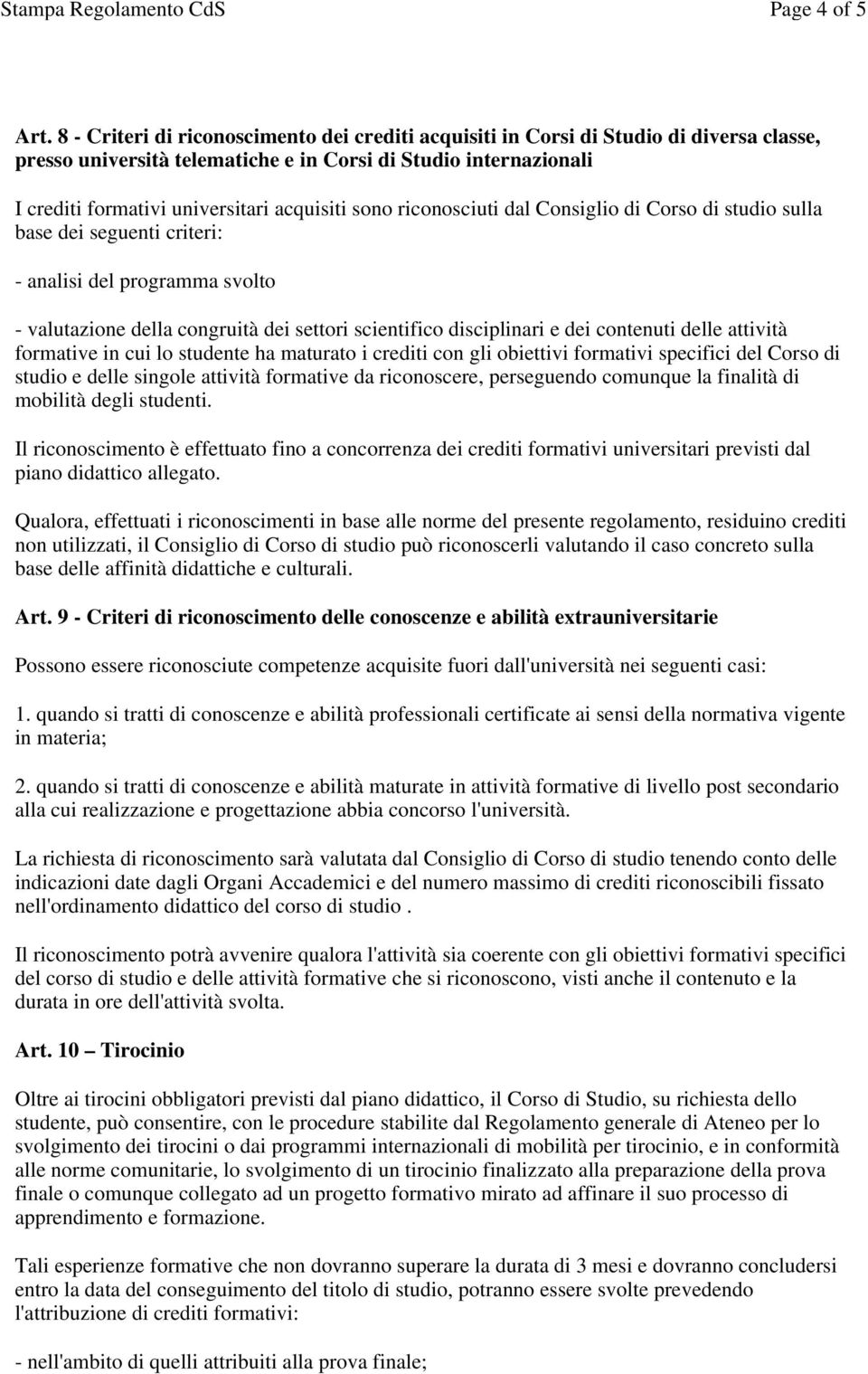 sono riconosciuti dal Consiglio di Corso di studio sulla base dei seguenti criteri: - analisi del programma svolto - valutazione della congruità dei settori scientifico disciplinari e dei contenuti