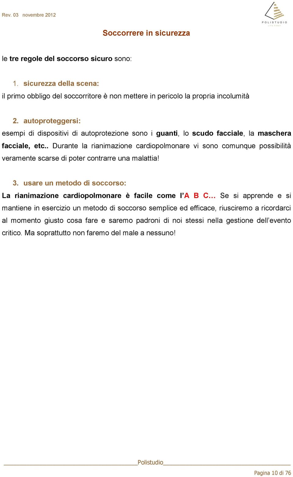 . Durante la rianimazione cardiopolmonare vi sono comunque possibilità veramente scarse di poter contrarre una malattia! 3.