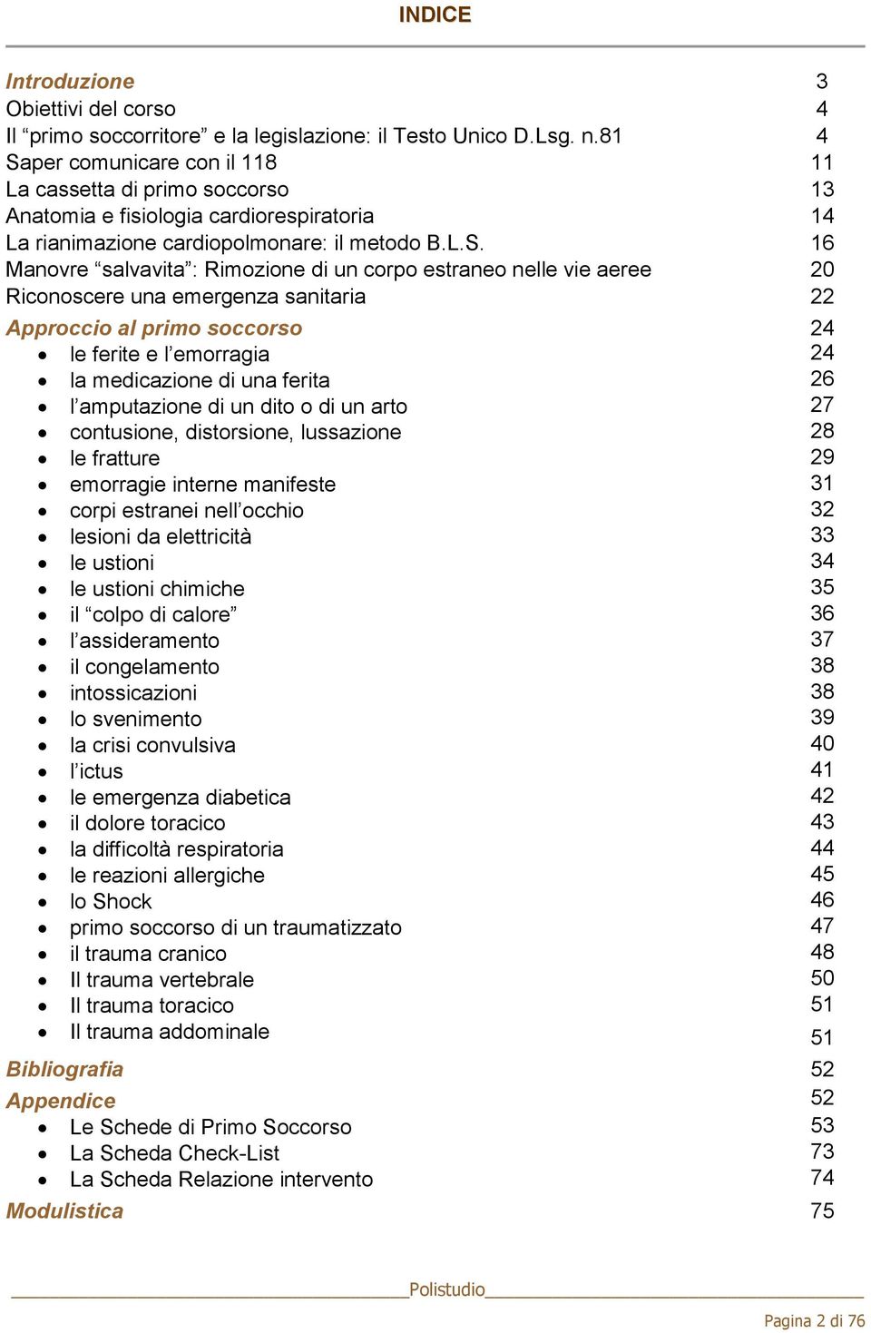 per comunicare con il 118 11 La cassetta di primo soccorso 13 Anatomia e fisiologia cardiorespiratoria 14 La rianimazione cardiopolmonare: il metodo B.L.S.