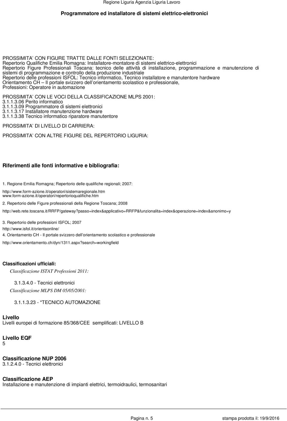 installatore e manutentore hardware Orientamento CH Il portale svizzero dell orientamento scolastico e professionale, Professioni: Operatore in automazione PROSSIMITA CON LE VOCI DELLA