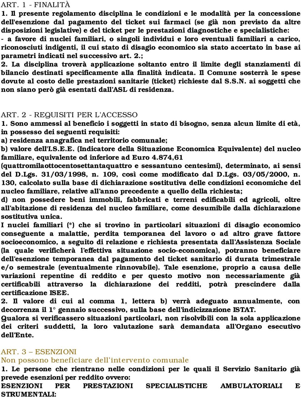 ticket per le prestazioni diagnostiche e specialistiche: - a favore di nuclei familiari, o singoli individui e loro eventuali familiari a carico, riconosciuti indigenti, il cui stato di disagio