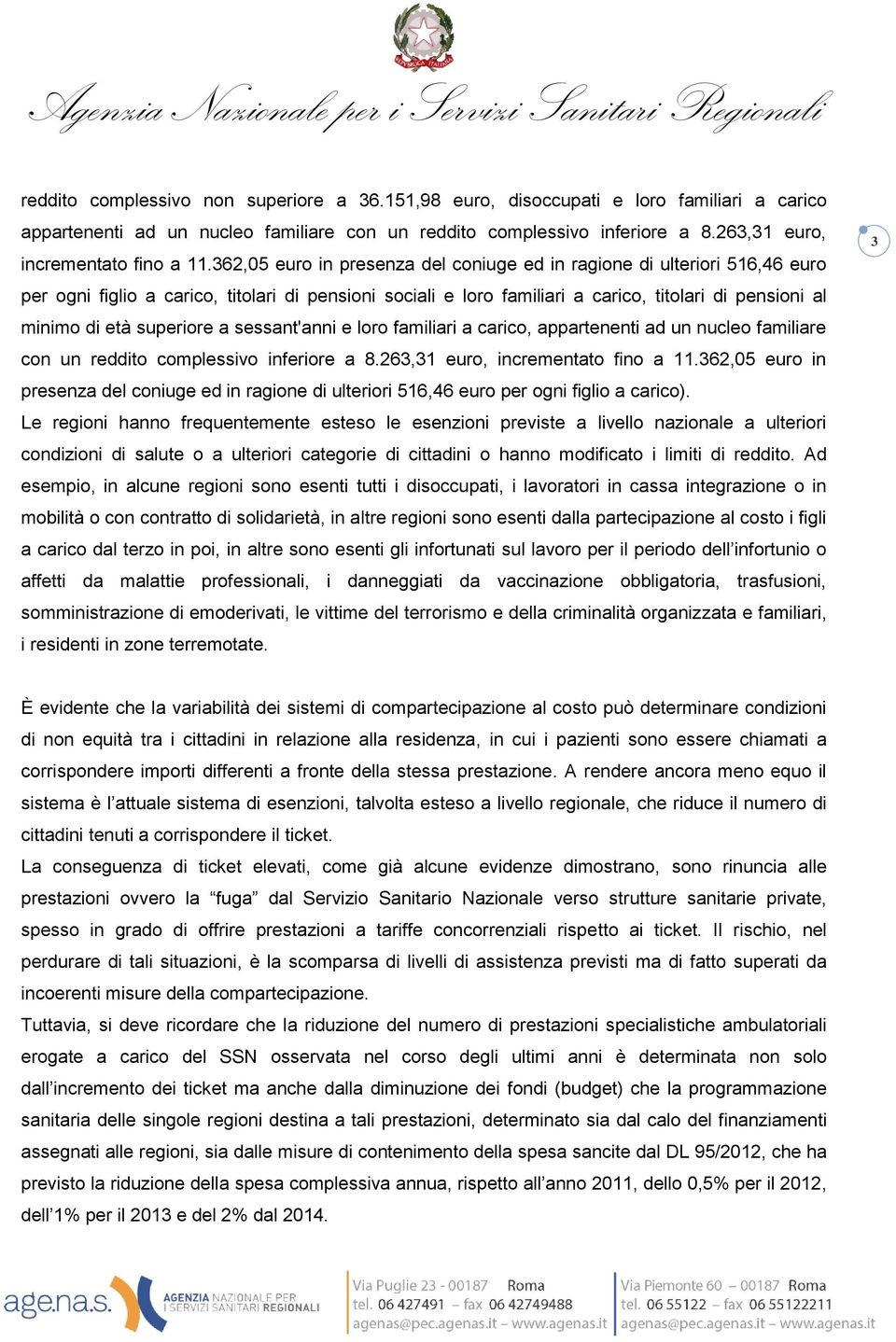 362,05 euro in presenza del coniuge ed in ragione di ulteriori 516,46 euro per ogni figlio a carico, titolari di pensioni sociali e loro familiari a carico, titolari di pensioni al minimo di età