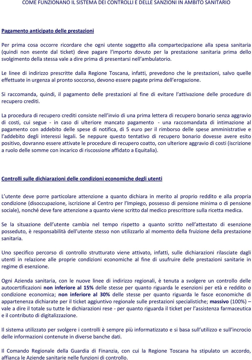 Le linee di indirizzo prescritte dalla Regione Toscana, infatti, prevedono che le prestazioni, salvo quelle effettuate in urgenza al pronto soccorso, devono essere pagate prima dell erogazione.