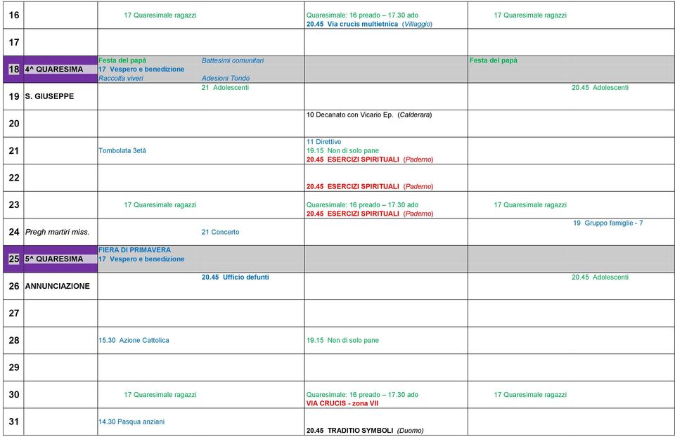 (Calderara) 21 22 Tombolata 3età 11 Direttivo 19.15 Non di solo pane 20.45 ESERCIZI SPIRITUALI (Paderno) 20.45 ESERCIZI SPIRITUALI (Paderno) 23 17 Quaresimale ragazzi Quaresimale: 16 preado 17.