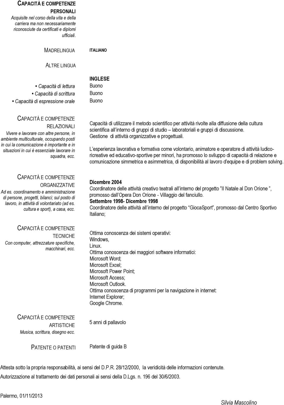 multiculturale, occupando posti in cui la comunicazione è importante e in situazioni in cui è essenziale lavorare in squadra, ecc.