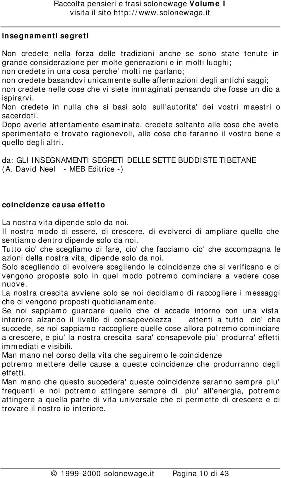 Non credete in nulla che si basi solo sull'autorita' dei vostri maestri o sacerdoti.