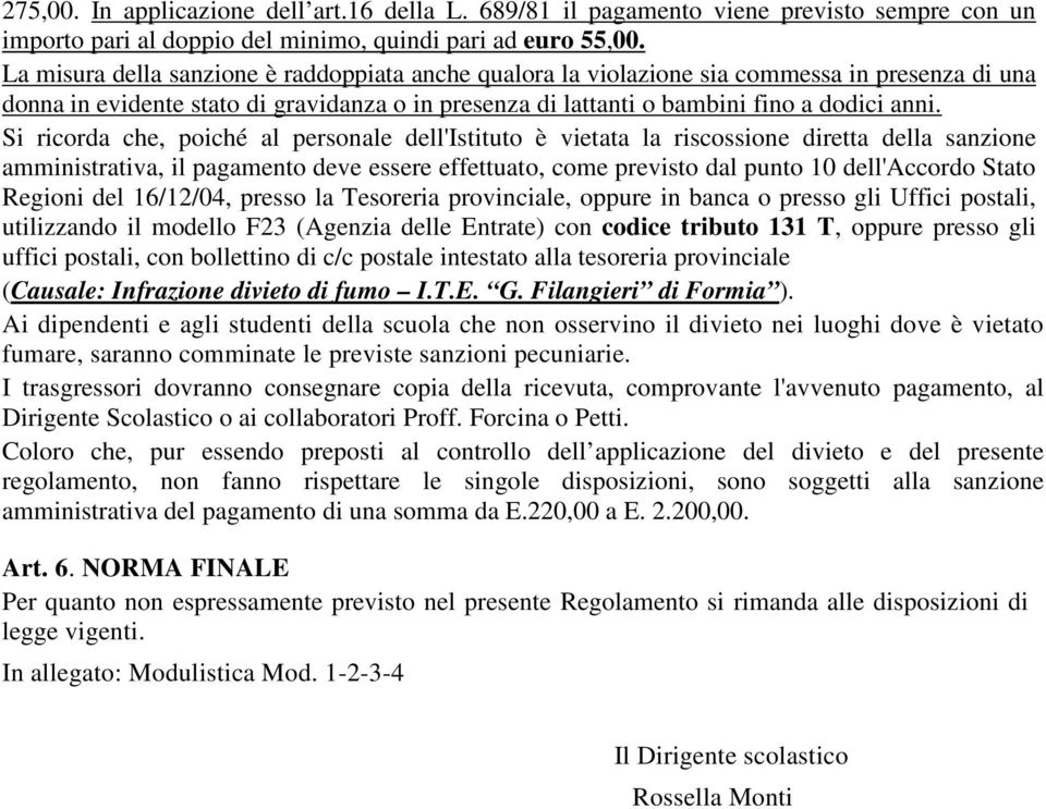 Si ricorda che, poiché al personale dell'istituto è vietata la riscossione diretta della sanzione amministrativa, il pagamento deve essere effettuato, come previsto dal punto 10 dell'accordo Stato