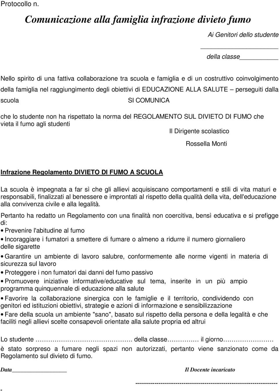 famiglia nel raggiungimento degli obiettivi di EDUCAZIONE ALLA SALUTE perseguiti dalla scuola SI COMUNICA che lo studente non ha rispettato la norma del REGOLAMENTO SUL DIVIETO DI FUMO che vieta il