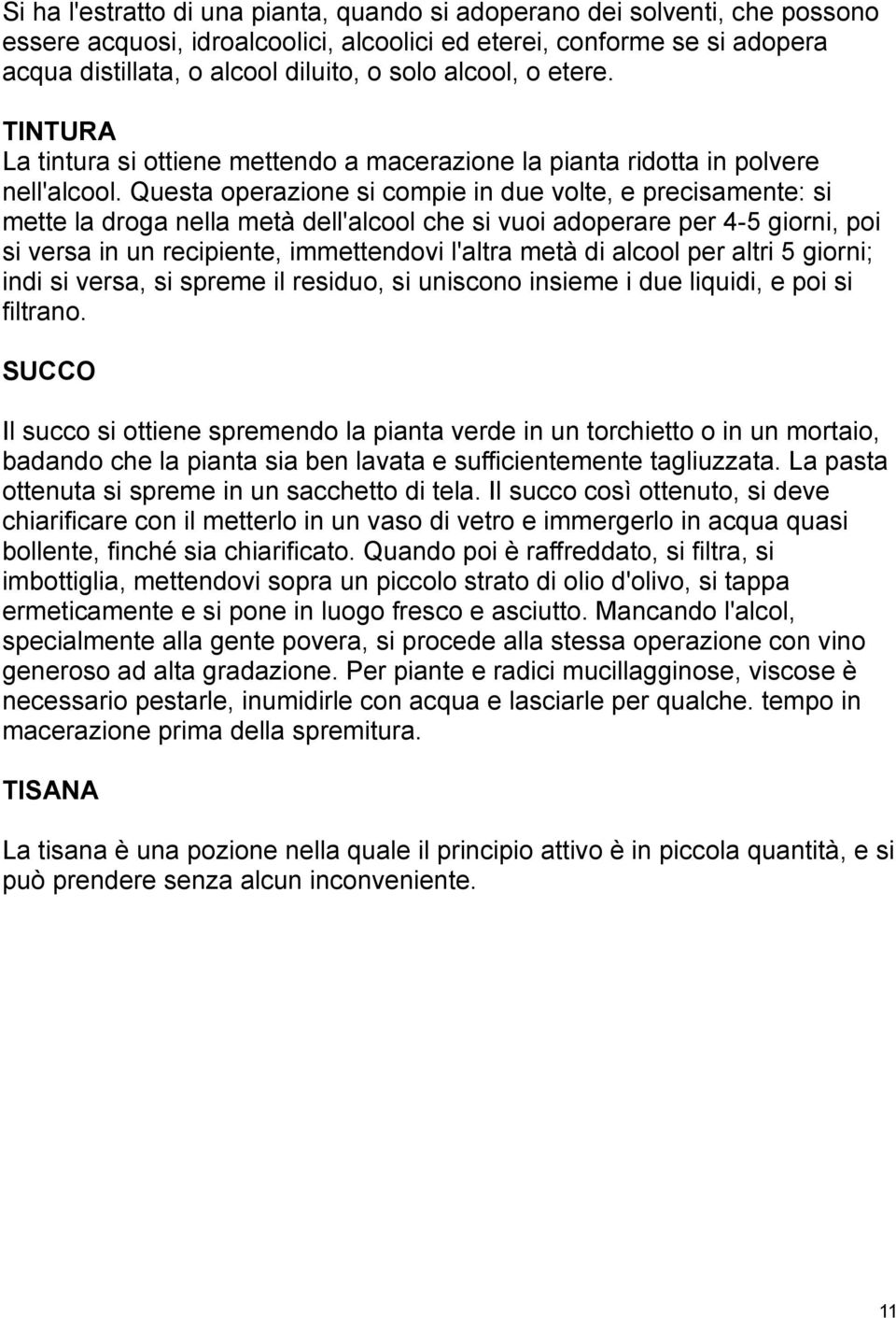 Questa operazione si compie in due volte, e precisamente: si mette la droga nella metà dell'alcool che si vuoi adoperare per 4-5 giorni, poi si versa in un recipiente, immettendovi l'altra metà di