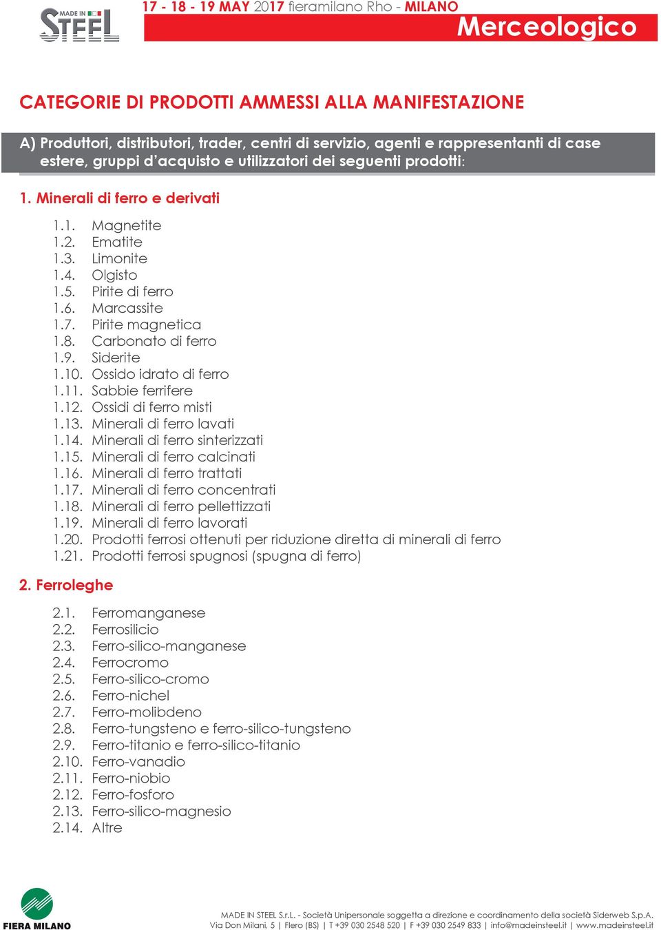 Ossido idrato di ferro 1.11. Sabbie ferrifere 1.12. Ossidi di ferro misti 1.13. Minerali di ferro lavati 1.14. Minerali di ferro sinterizzati 1.15. Minerali di ferro calcinati 1.16.