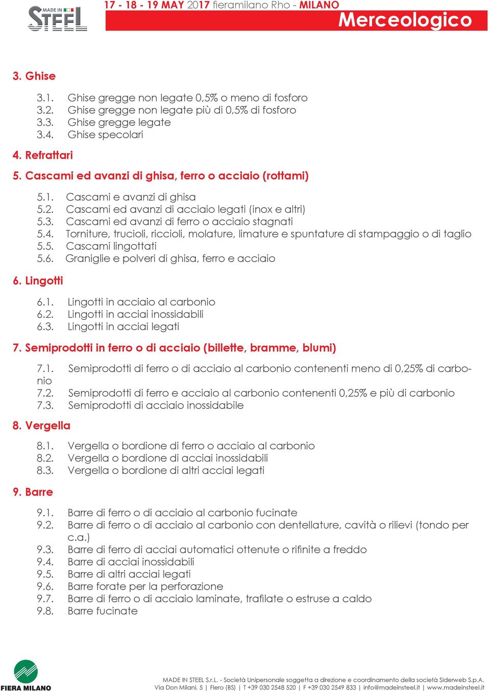 3. Cascami ed avanzi di ferro o acciaio stagnati 5.4. Torniture, trucioli, riccioli, molature, limature e spuntature di stampaggio o di taglio 5.5. Cascami lingottati 5.6.