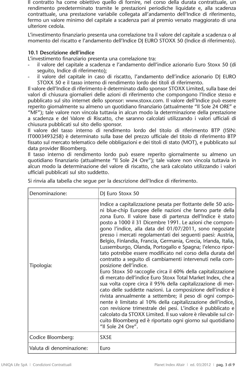 L investimento finanziario presenta una correlazione tra il valore del capitale a scadenza o al momento del riscatto e l andamento dell Indice DJ EURO STOXX 50 (Indice di riferimento). 10.